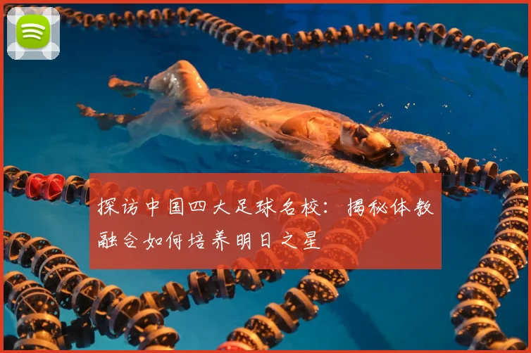 探访中国四大足球名校:揭秘体教融合如何培养明日之星